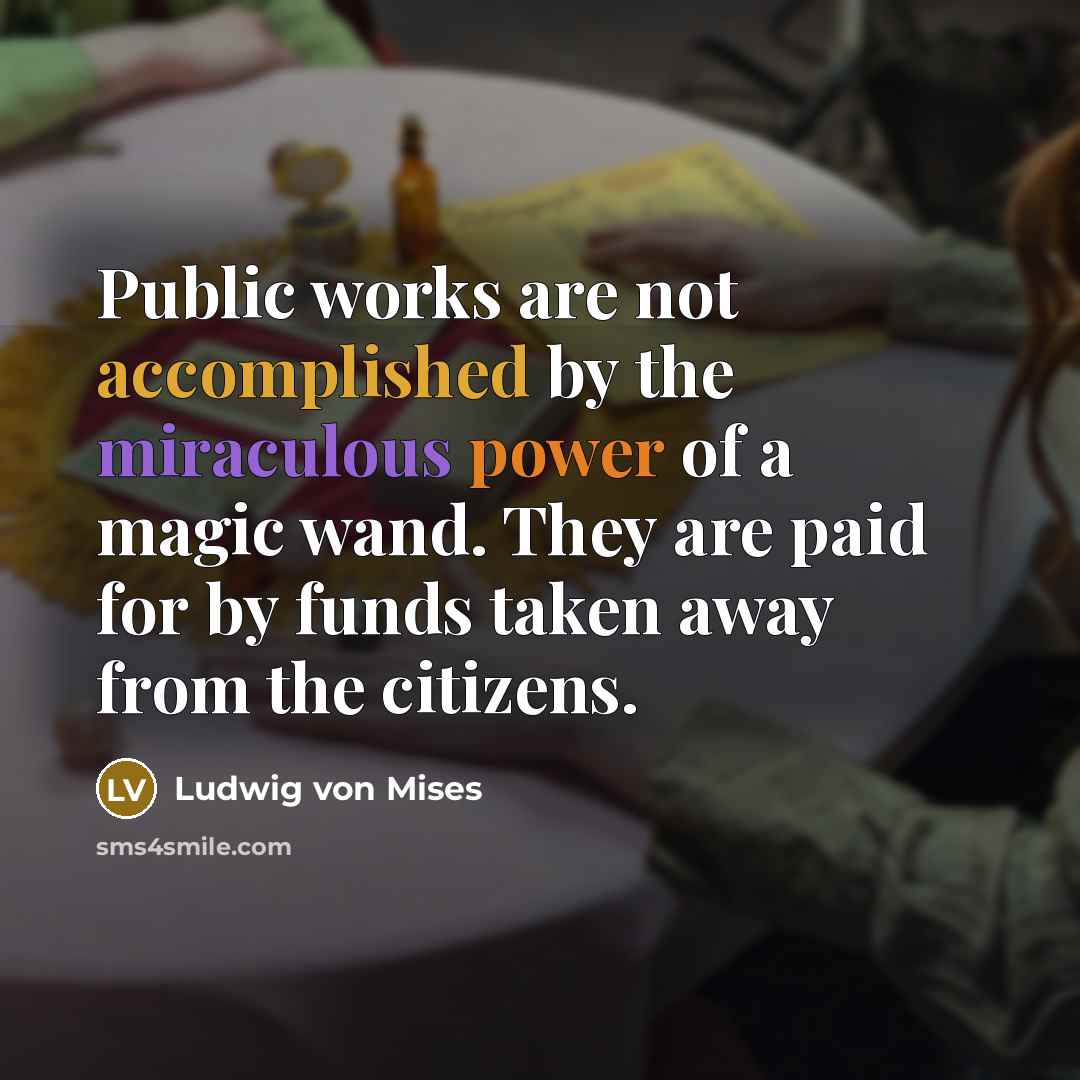 “Public works are not accomplished by the miraculous power of…” quote by Ludwig von Mises
