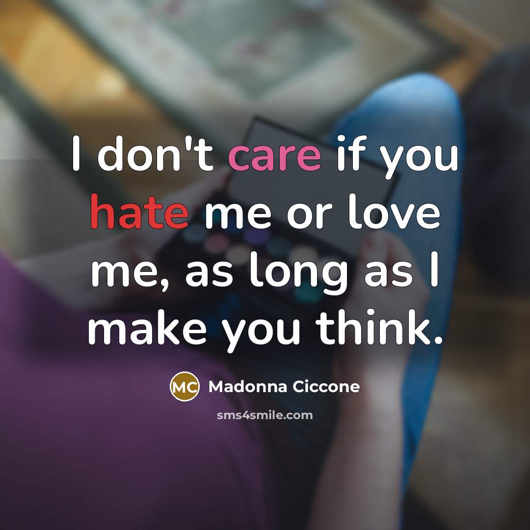 “I don't care if you hate me or love me,…” quote by Madonna Ciccone