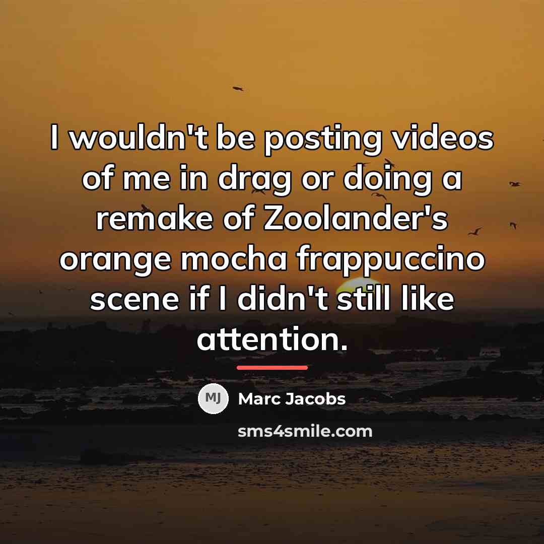 “I wouldn't be posting videos of me in drag or…” quote by Marc Jacobs