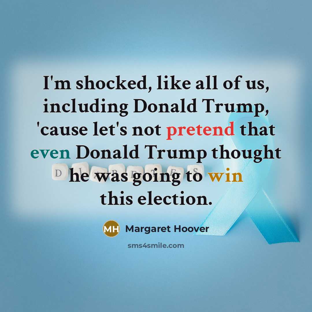 “I'm shocked, like all of us, including Donald Trump, 'cause…” quote by Margaret Hoover