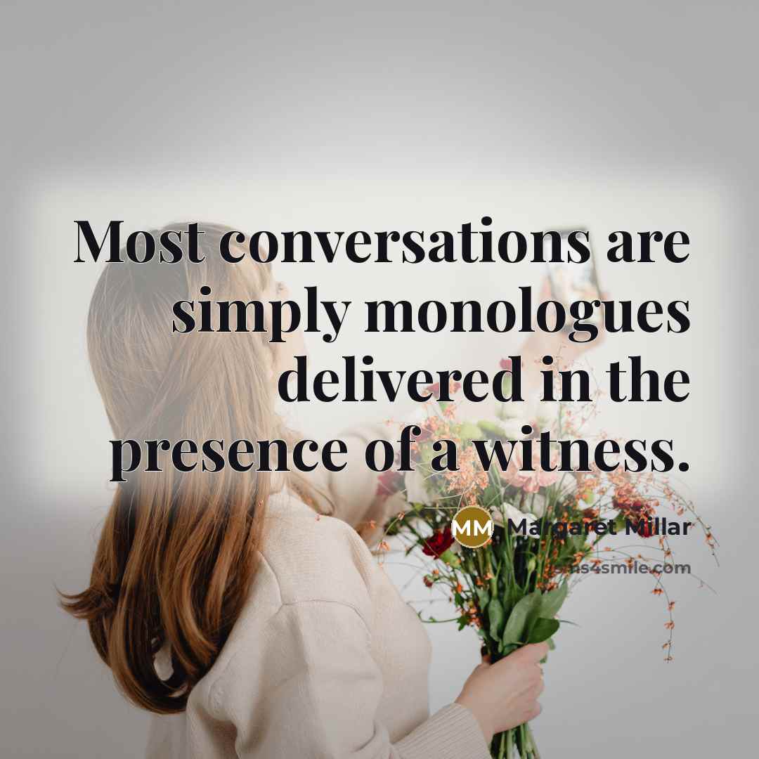 “Most conversations are simply monologues delivered in the presence of…” quote by Margaret Millar
