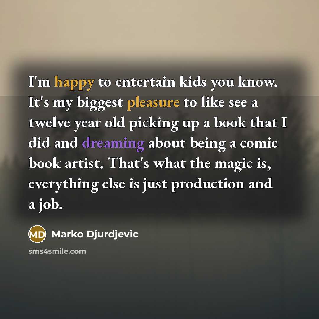 “I'm happy to entertain kids you know. It's my biggest…” quote by Marko Djurdjevic