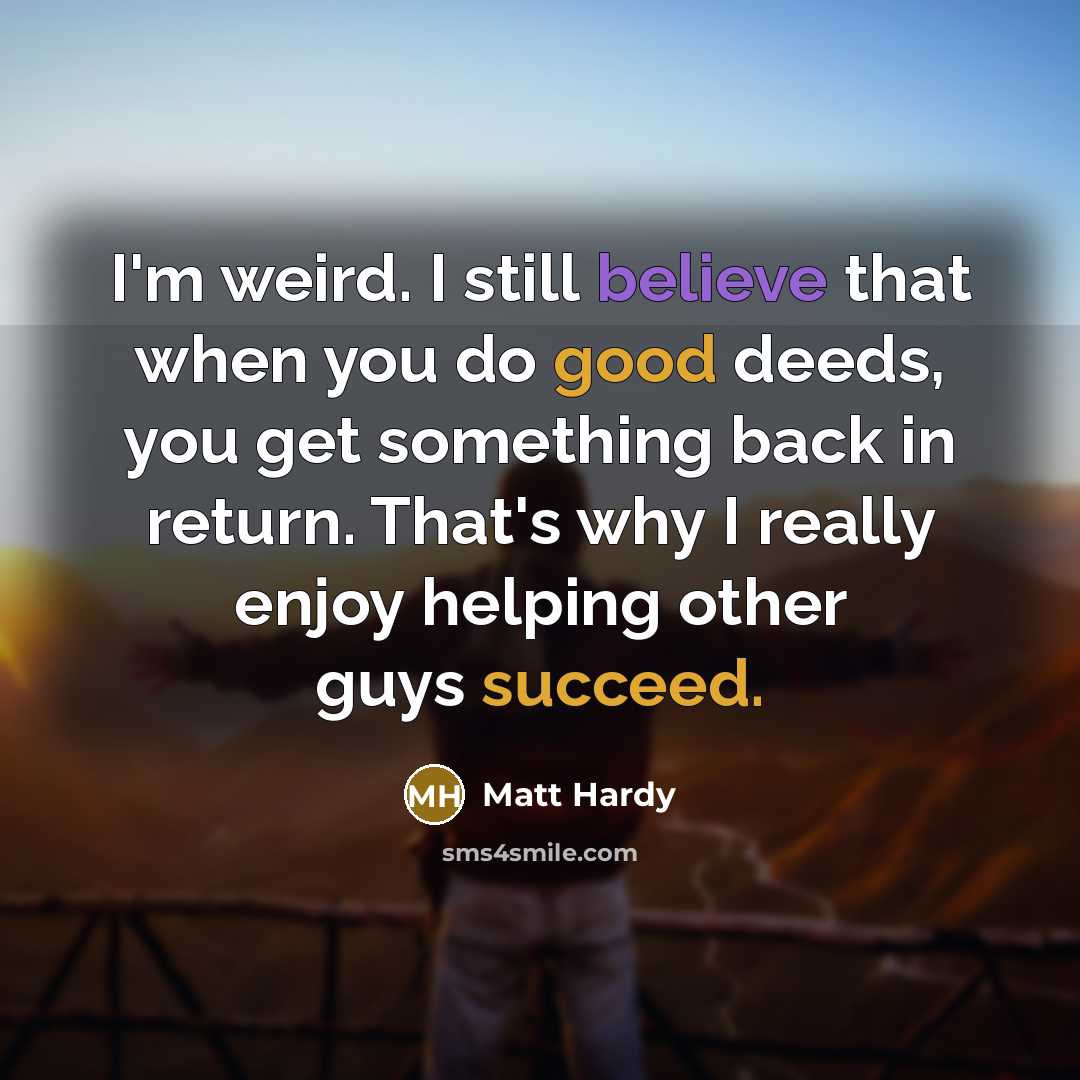 “I'm weird. I still believe that when you do good…” quote by Matt Hardy