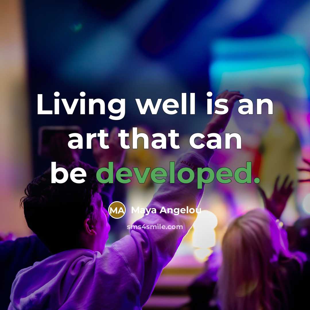 “Living well is an art that can be developed.…” quote by Maya Angelou