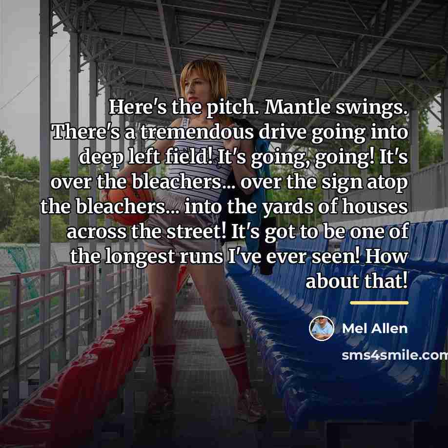 “Here's the pitch. Mantle swings. There's a tremendous drive going…” quote by Mel Allen
