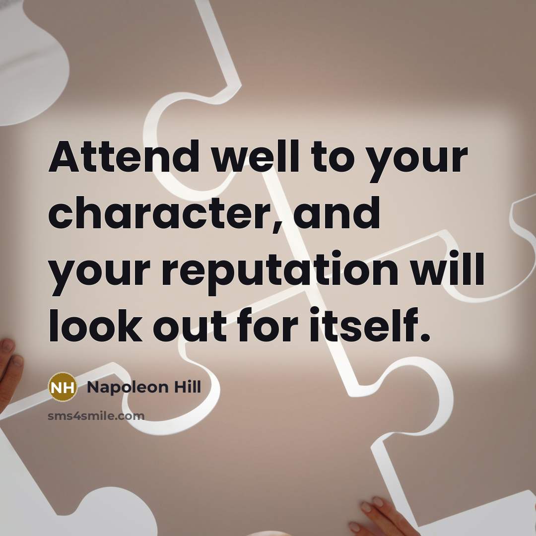 “Attend well to your character, and your reputation will look…” quote by Napoleon Hill