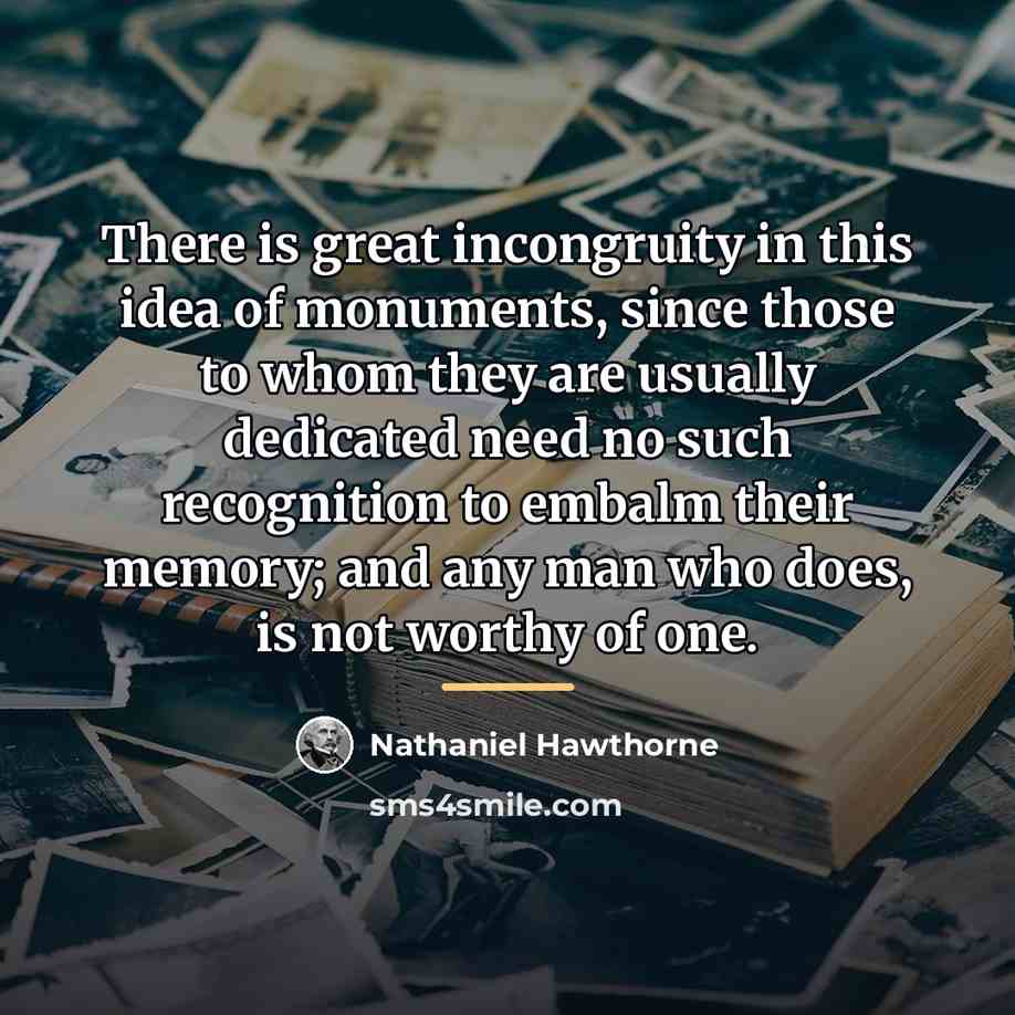 “There is great incongruity in this idea of monuments, since…” quote by Nathaniel Hawthorne