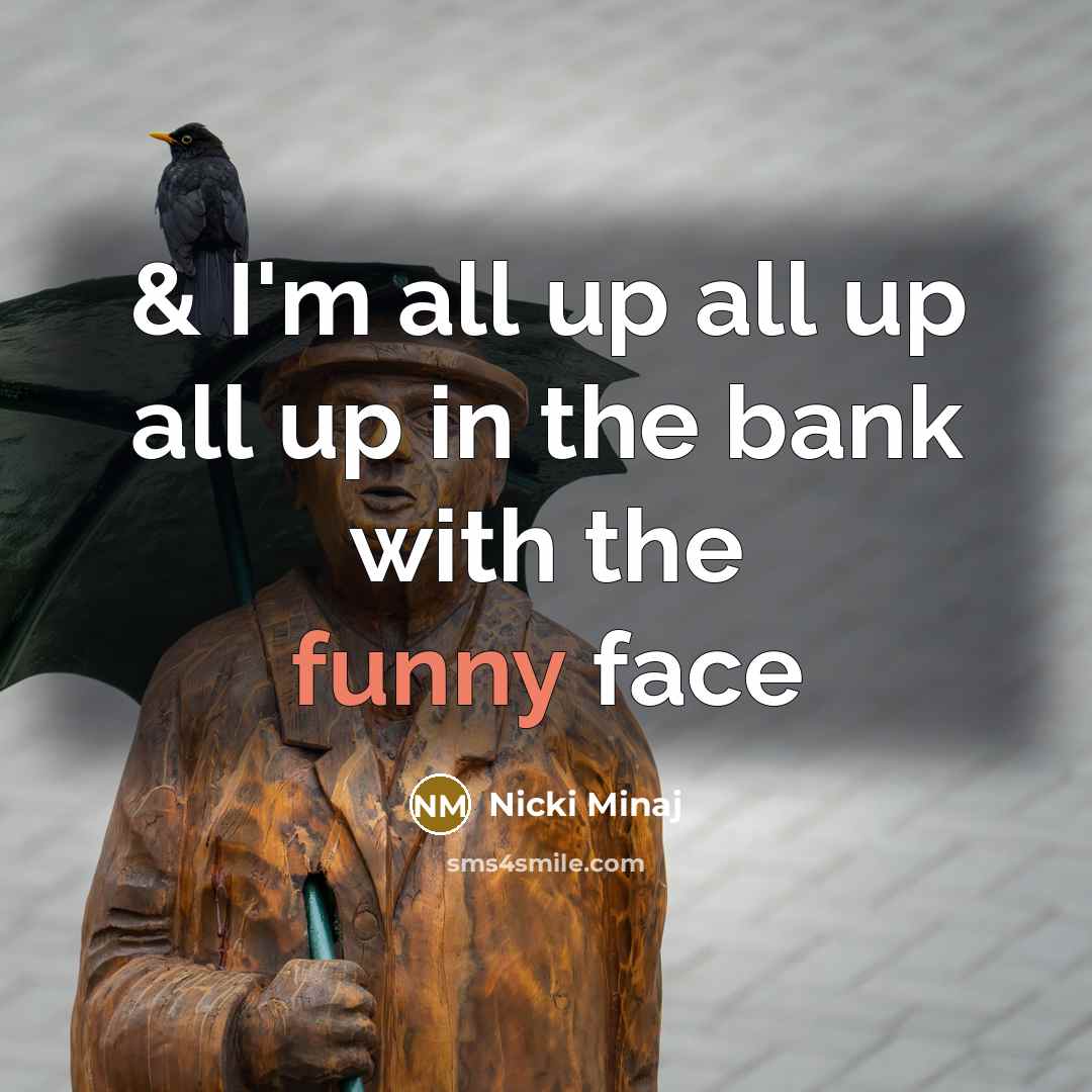 “& I'm all up all up all up in the bank with the funny face” quote by Nicki Minaj