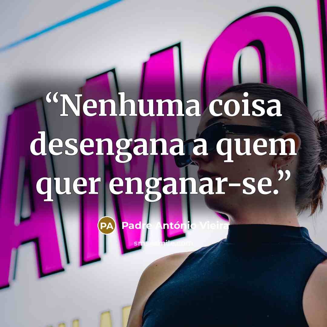 “Nenhuma coisa desengana a quem quer enganar-se.” quote by Padre António Vieira