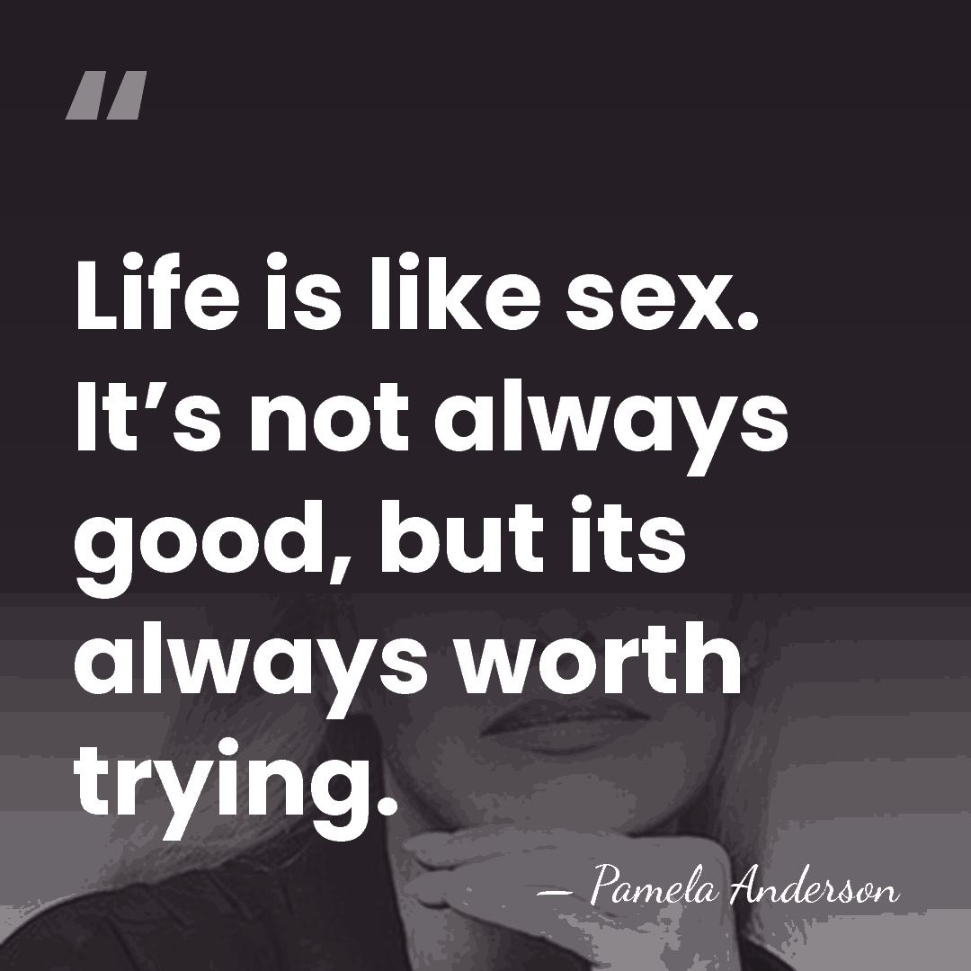 Life is like sex. It’s not always good, but its always worth&hellip; - Pamela Anderson