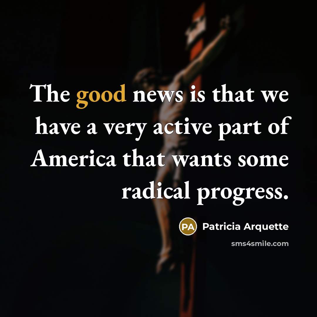 “The good news is that we have a very active…” quote by Patricia Arquette