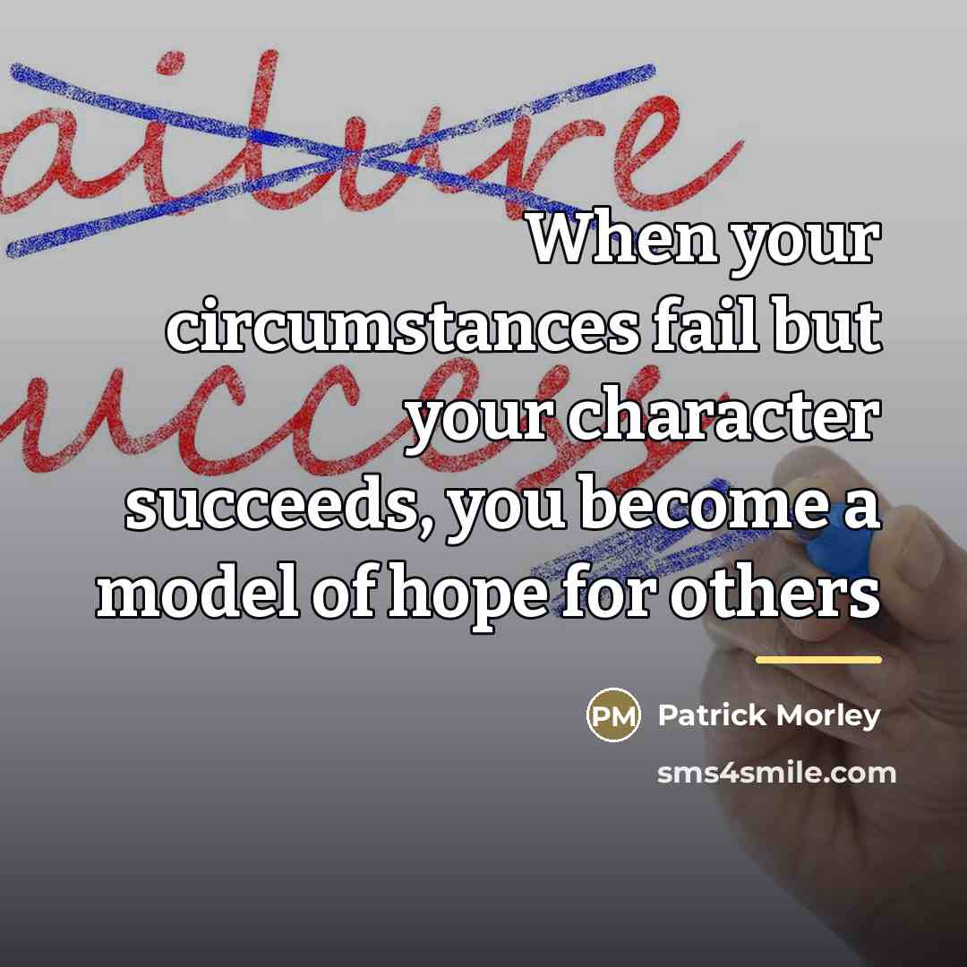 “When your circumstances fail but your character succeeds, you become…” quote by Patrick Morley