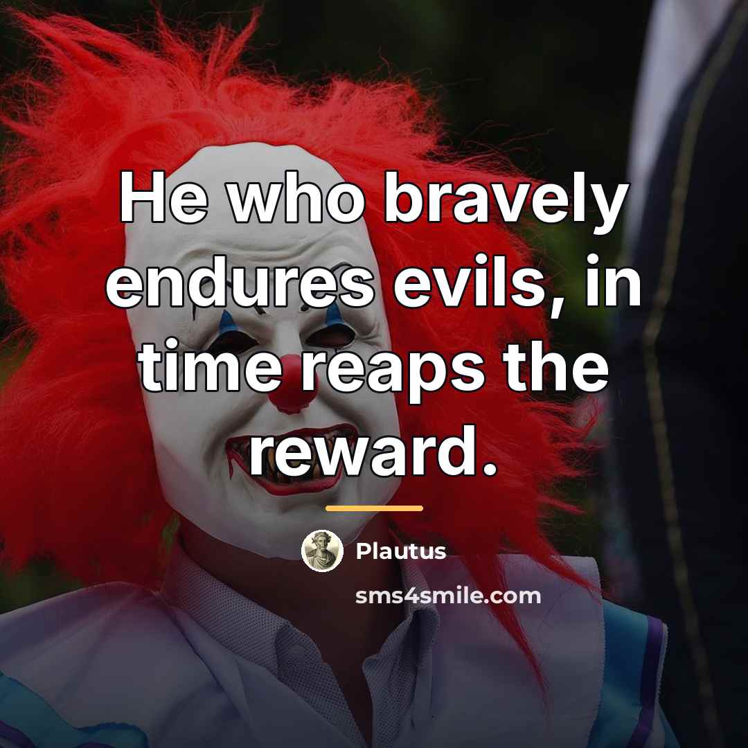 “He who bravely endures evils, in time reaps the reward.…” quote by Plautus