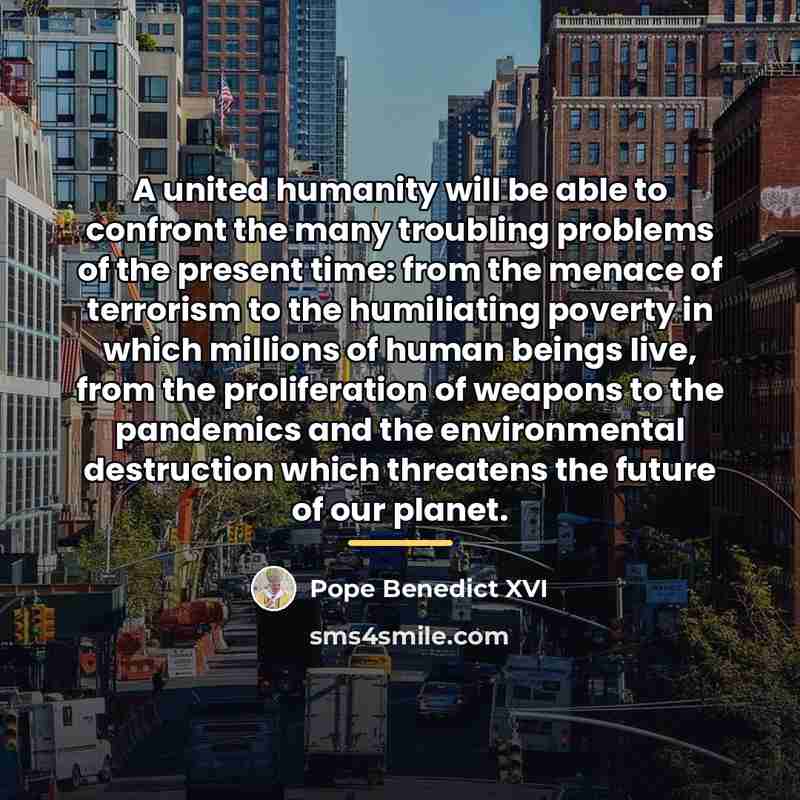 “A united humanity will be able to confront the many…” quote by Pope Benedict XVI