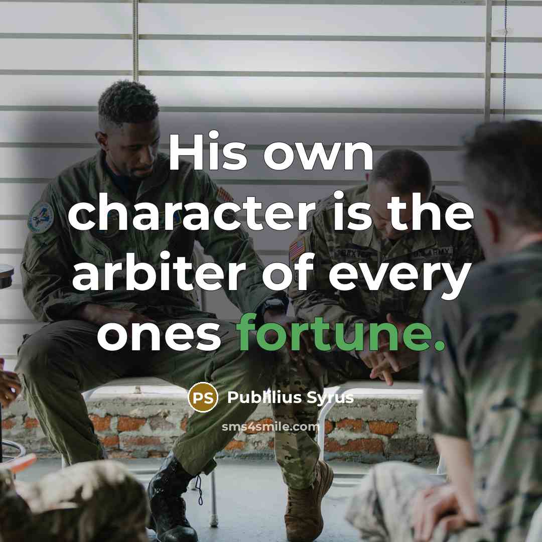 “His own character is the arbiter of every ones fortune.…” quote by Publilius Syrus