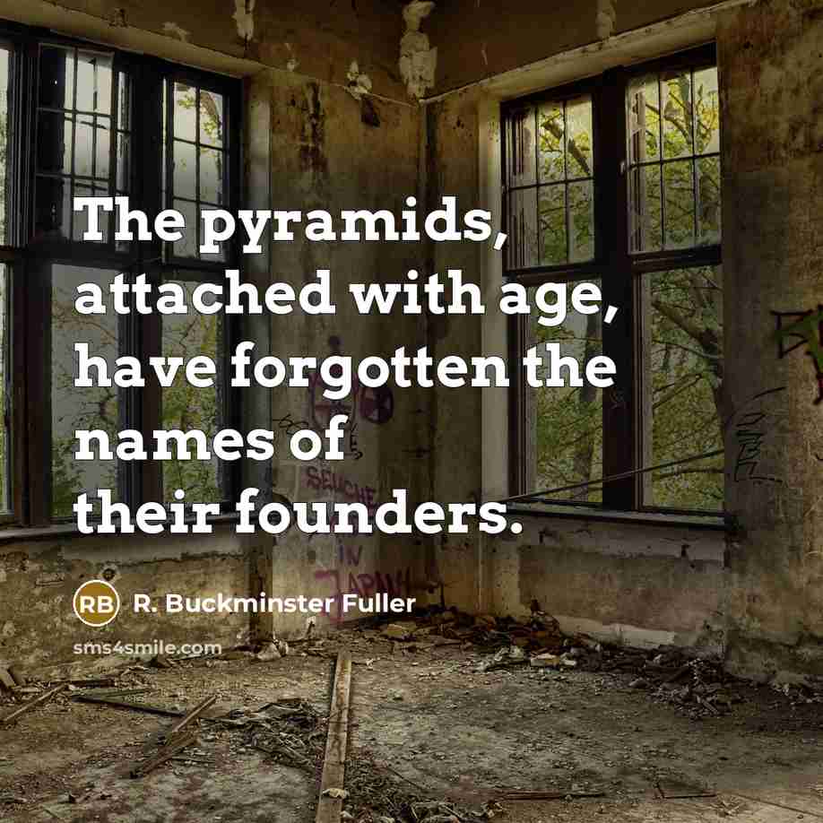 “The pyramids, attached with age, have forgotten the names of…” quote by R. Buckminster Fuller