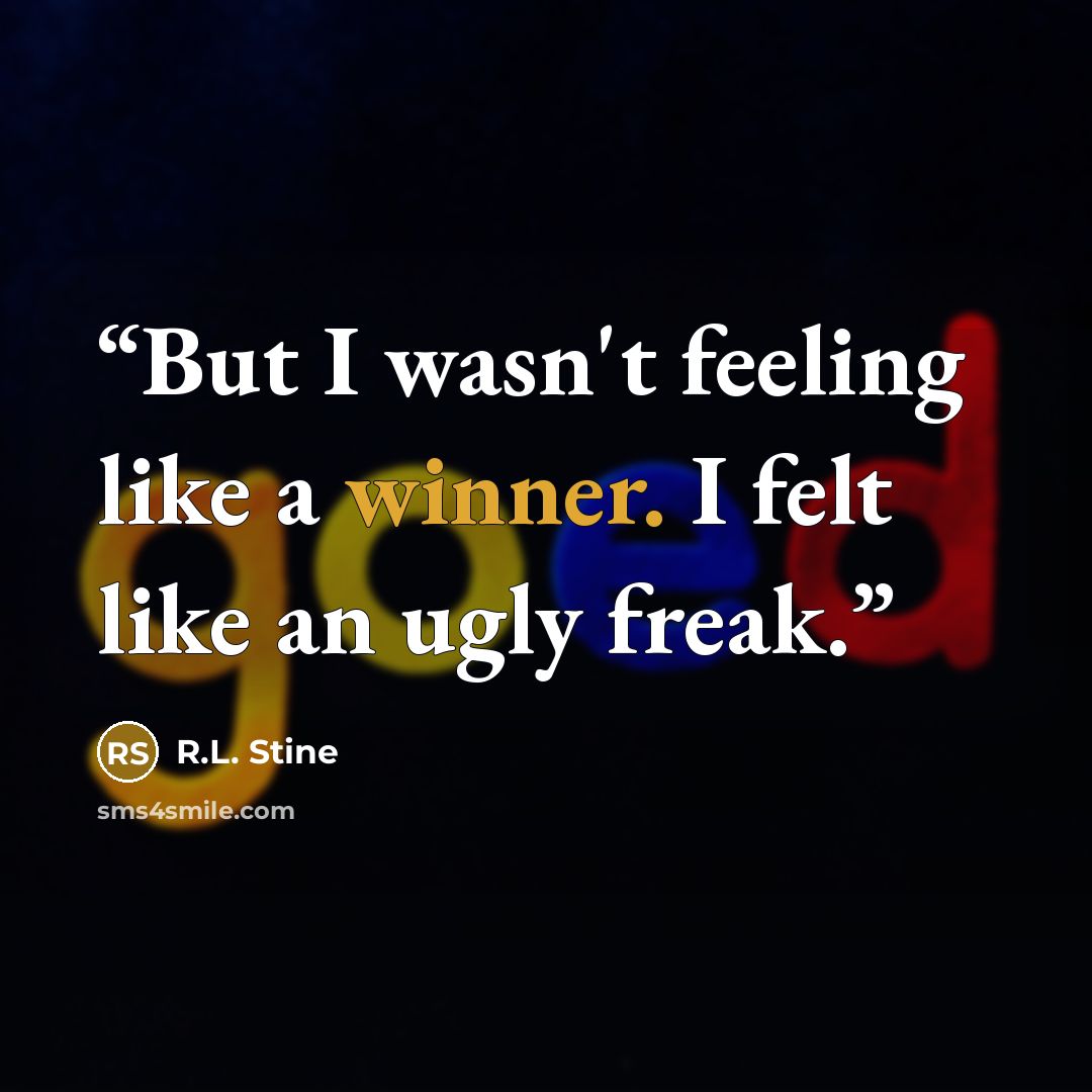 “But I wasn't feeling like a winner. I felt like an ugly freak.” quote by R.L. Stine