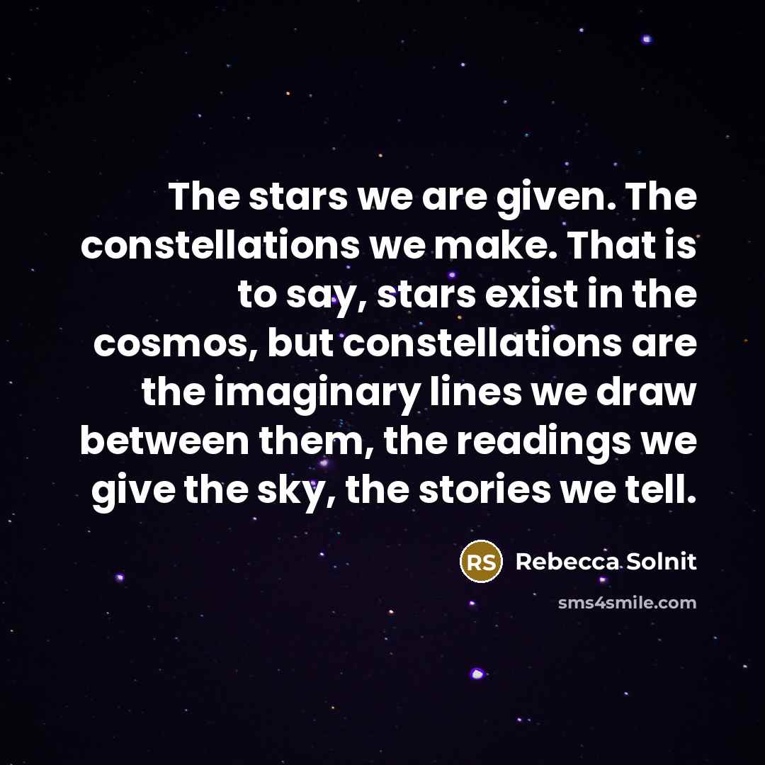 “The stars we are given. The constellations we make. That…” quote by Rebecca Solnit