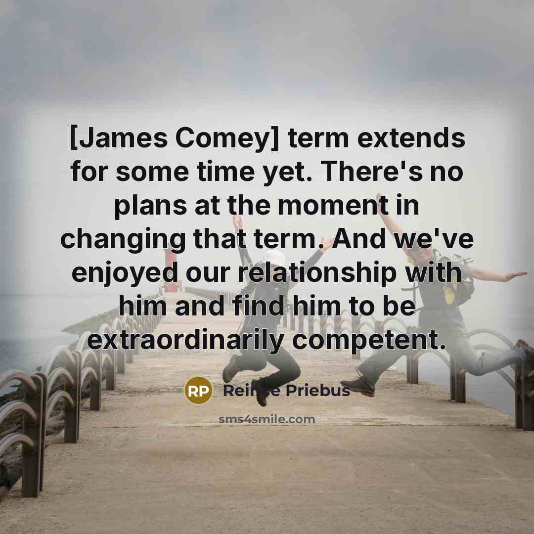“[James Comey] term extends for some time yet. There's no…” quote by Reince Priebus