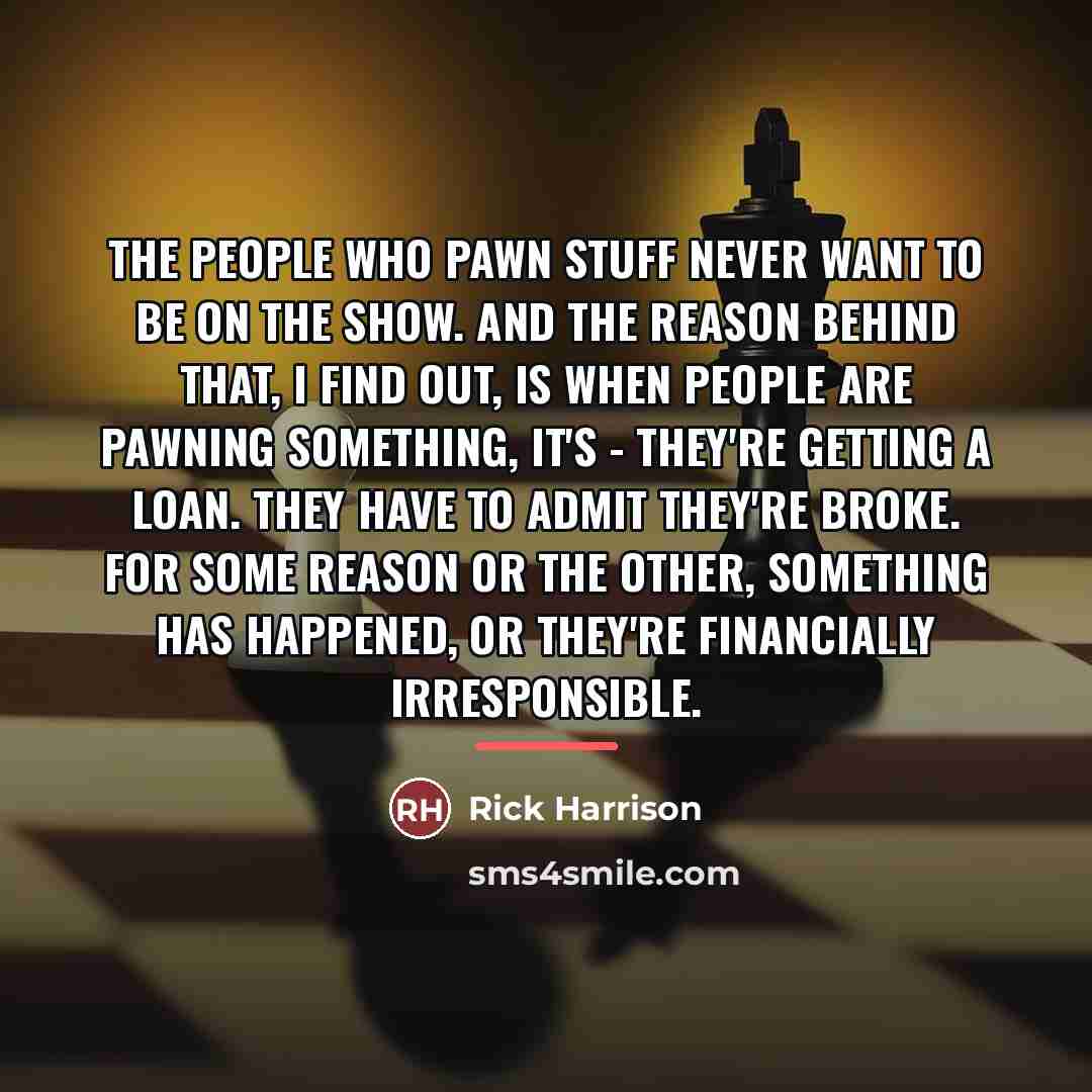 “The people who pawn stuff never want to be on…” quote by Rick Harrison