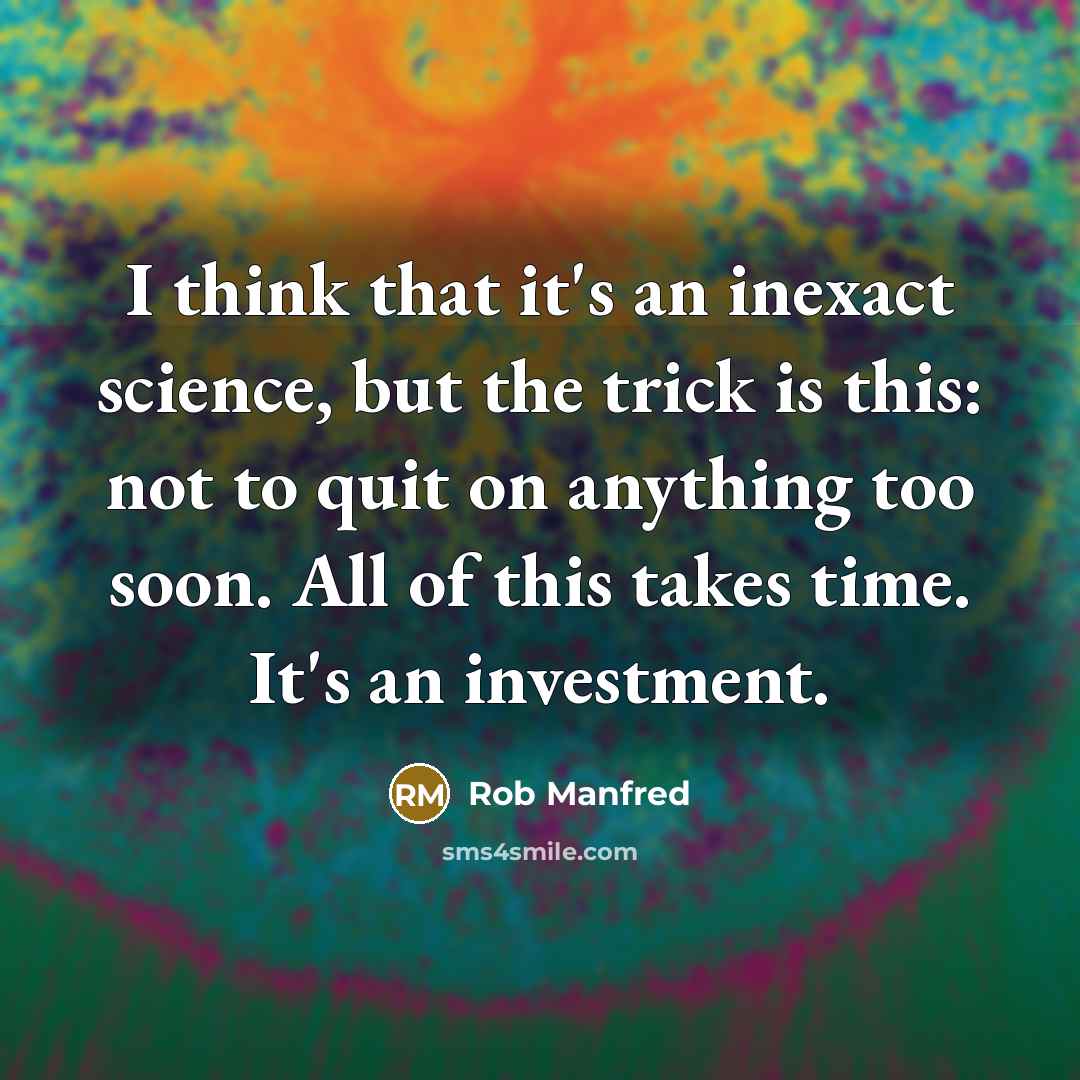“I think that it's an inexact science, but the trick…” quote by Rob Manfred