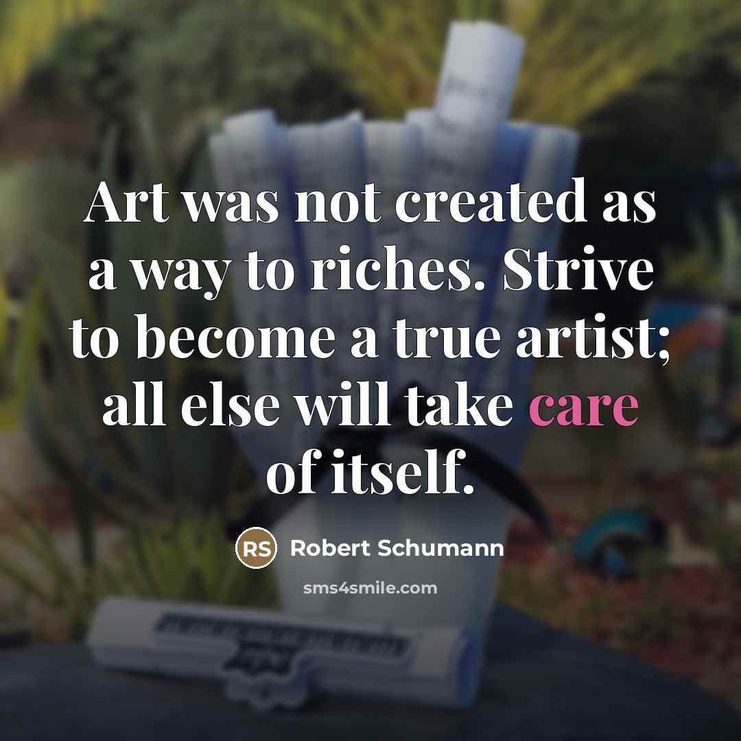“Art was not created as a way to riches. Strive…” quote by Robert Schumann