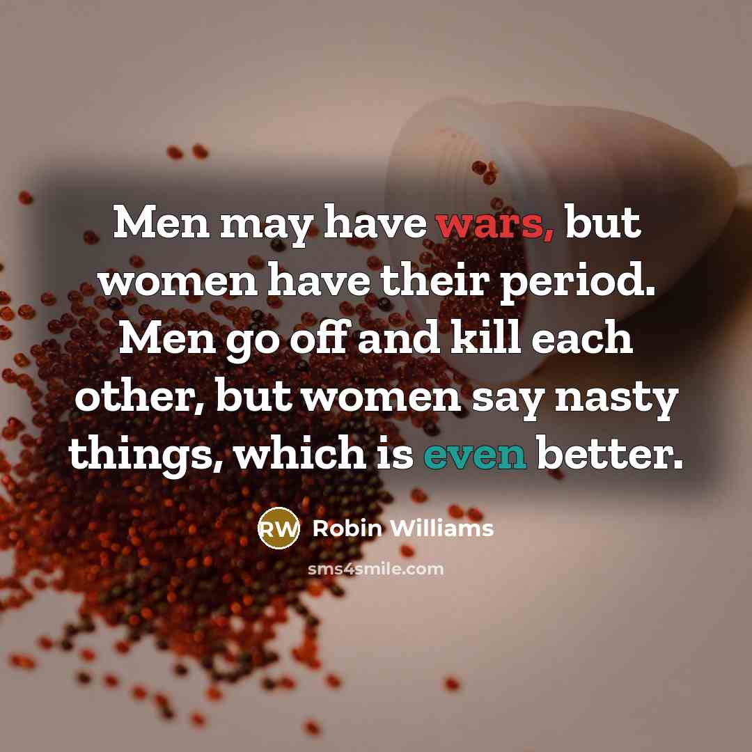 “Men may have wars, but women have their period. Men…” quote by Robin Williams