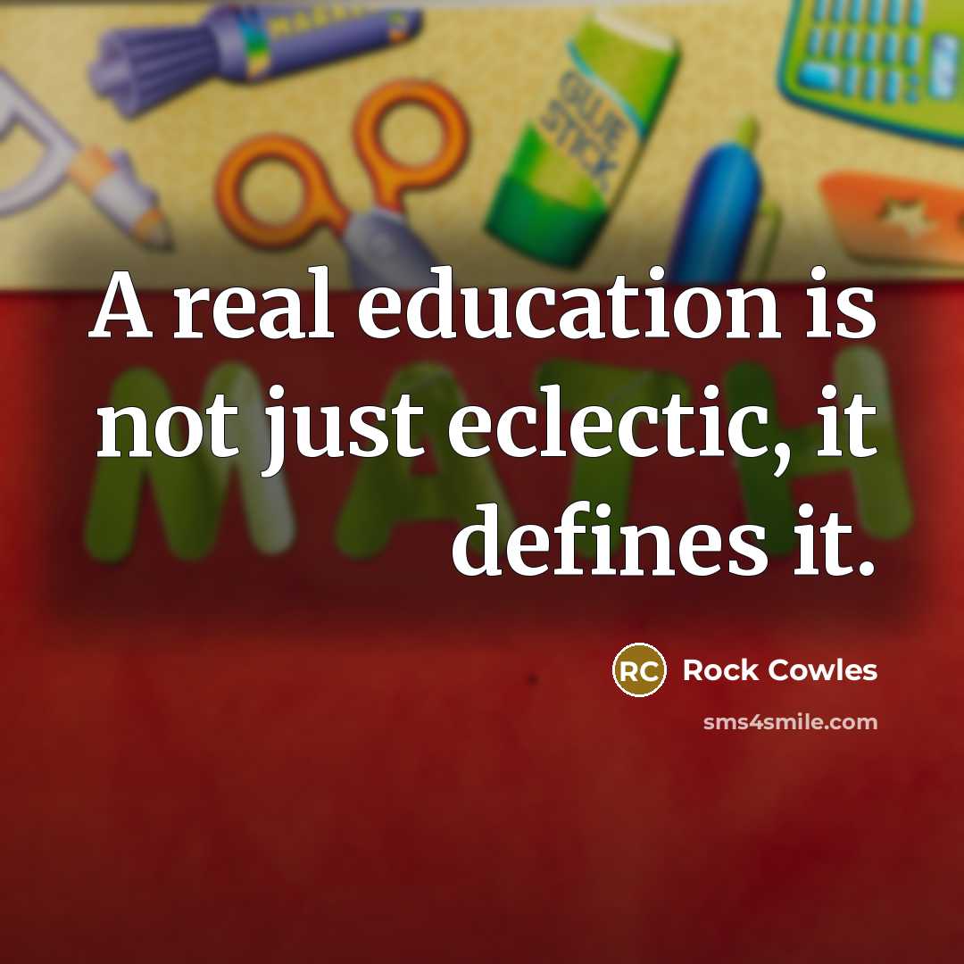 “A real education is not just eclectic, it defines it.…” quote by Rock Cowles