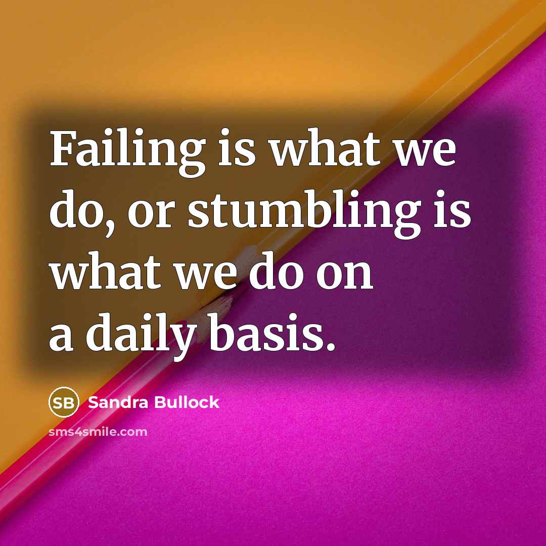 “Failing is what we do, or stumbling is what we…” quote by Sandra Bullock