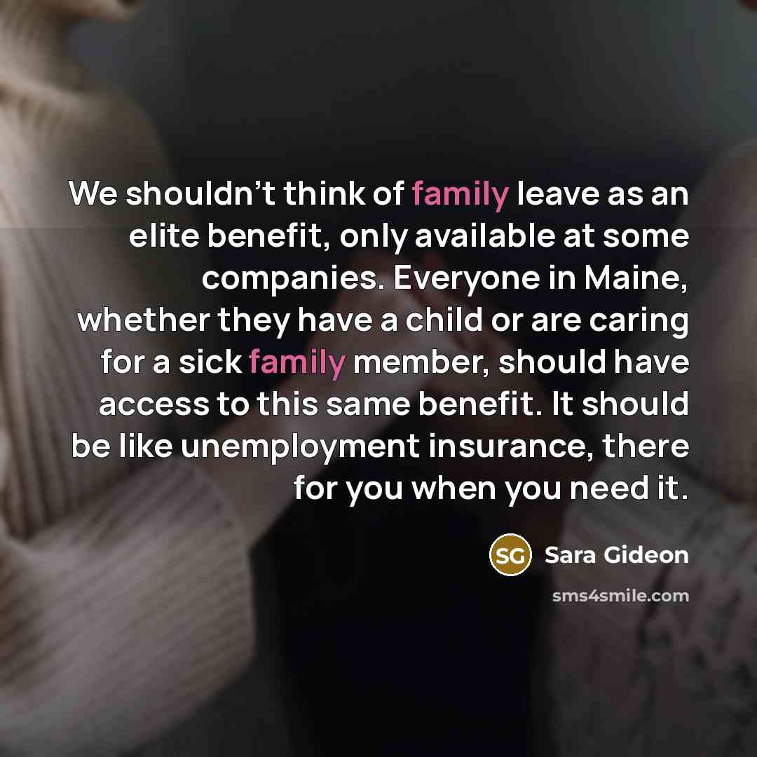 “We shouldn't think of family leave as an elite benefit,…” quote by Sara Gideon