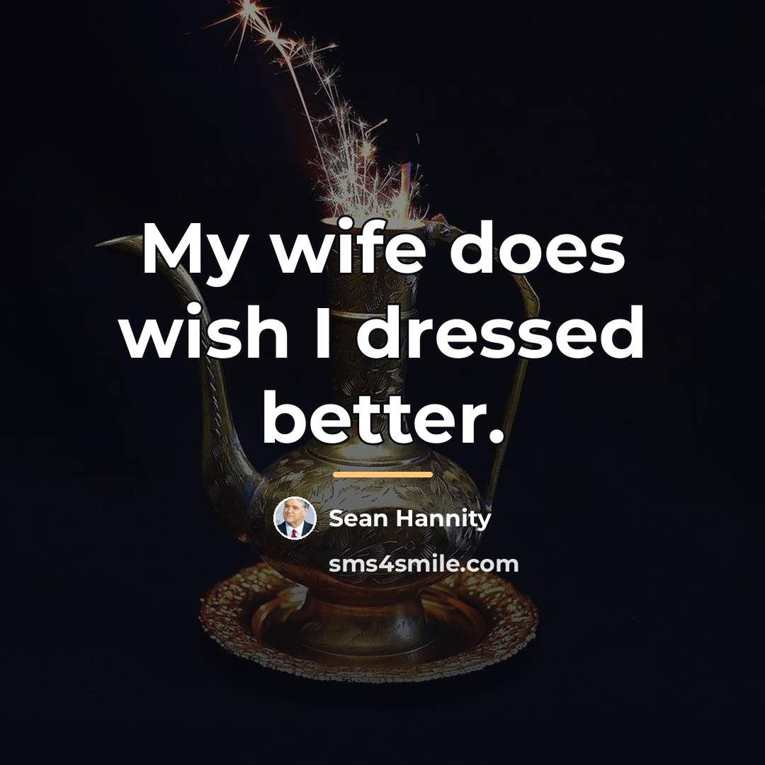“My wife does wish I dressed better.…” quote by Sean Hannity