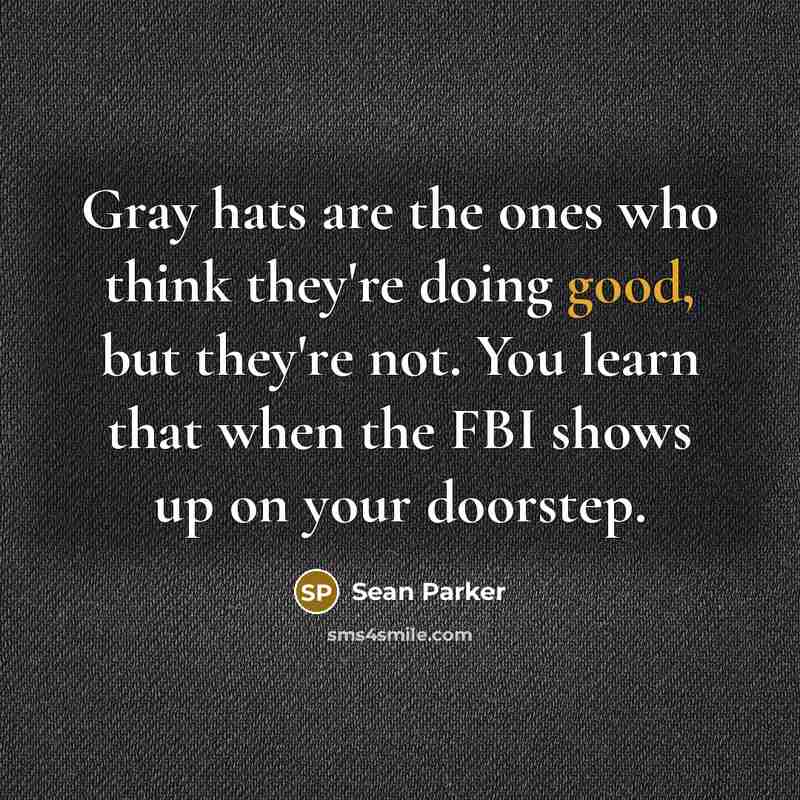 “Gray hats are the ones who think they're doing good,…” quote by Sean Parker