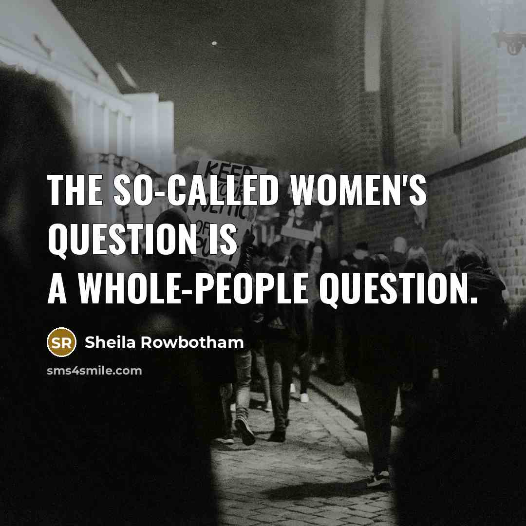 “the so-called women's question is a whole-people question.…” quote by Sheila Rowbotham