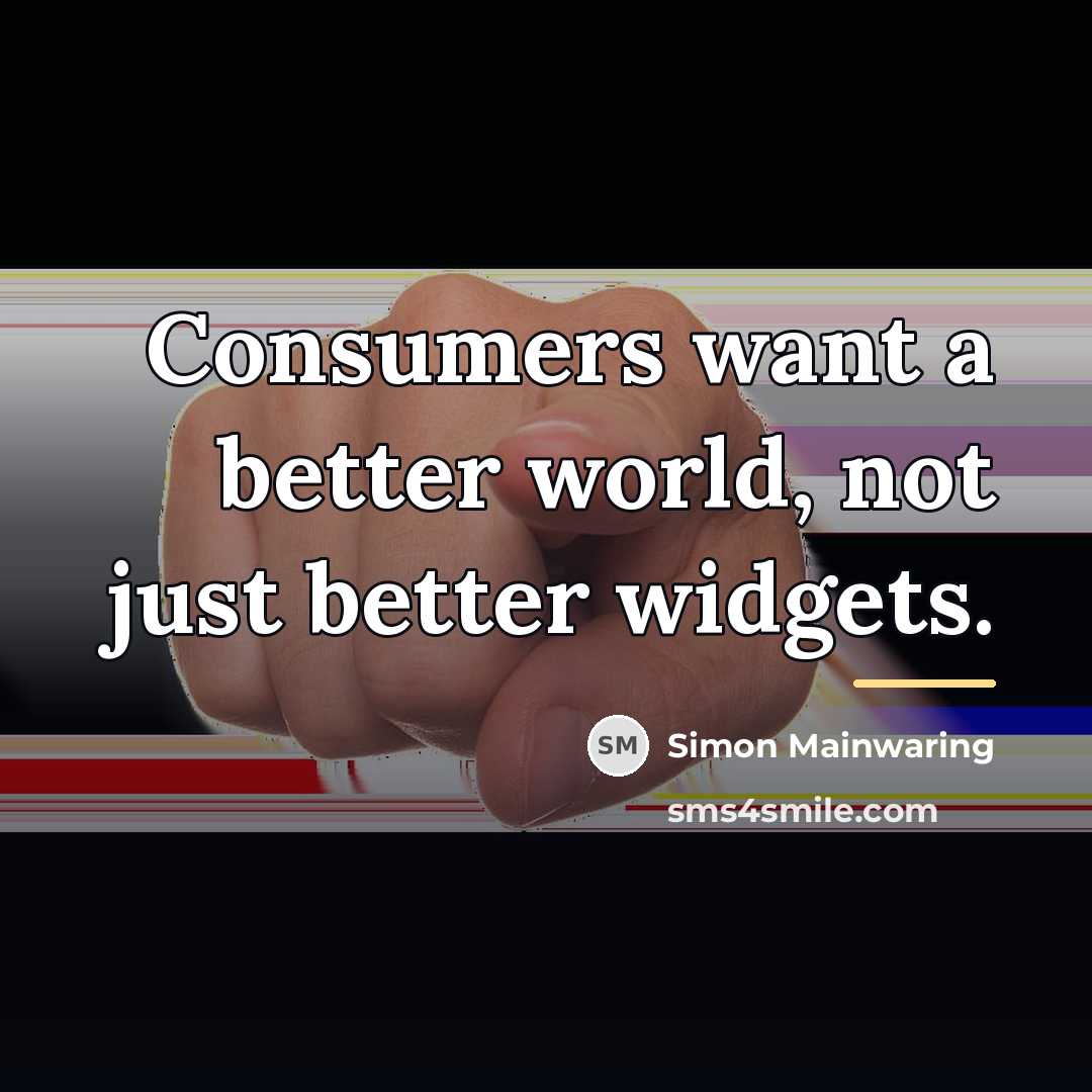 “Consumers want a better world, not just better widgets.…” quote by Simon Mainwaring