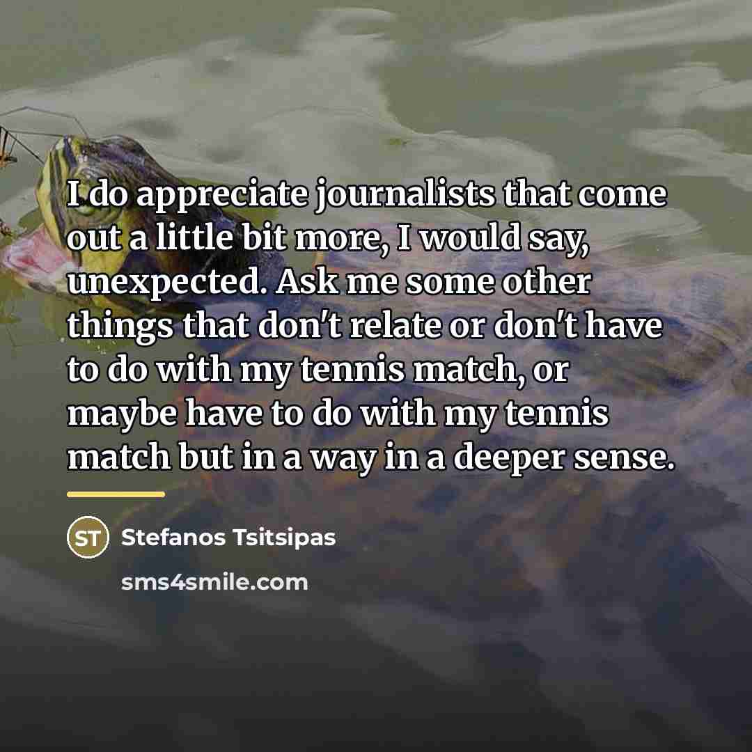 “I do appreciate journalists that come out a little bit…” quote by Stefanos Tsitsipas