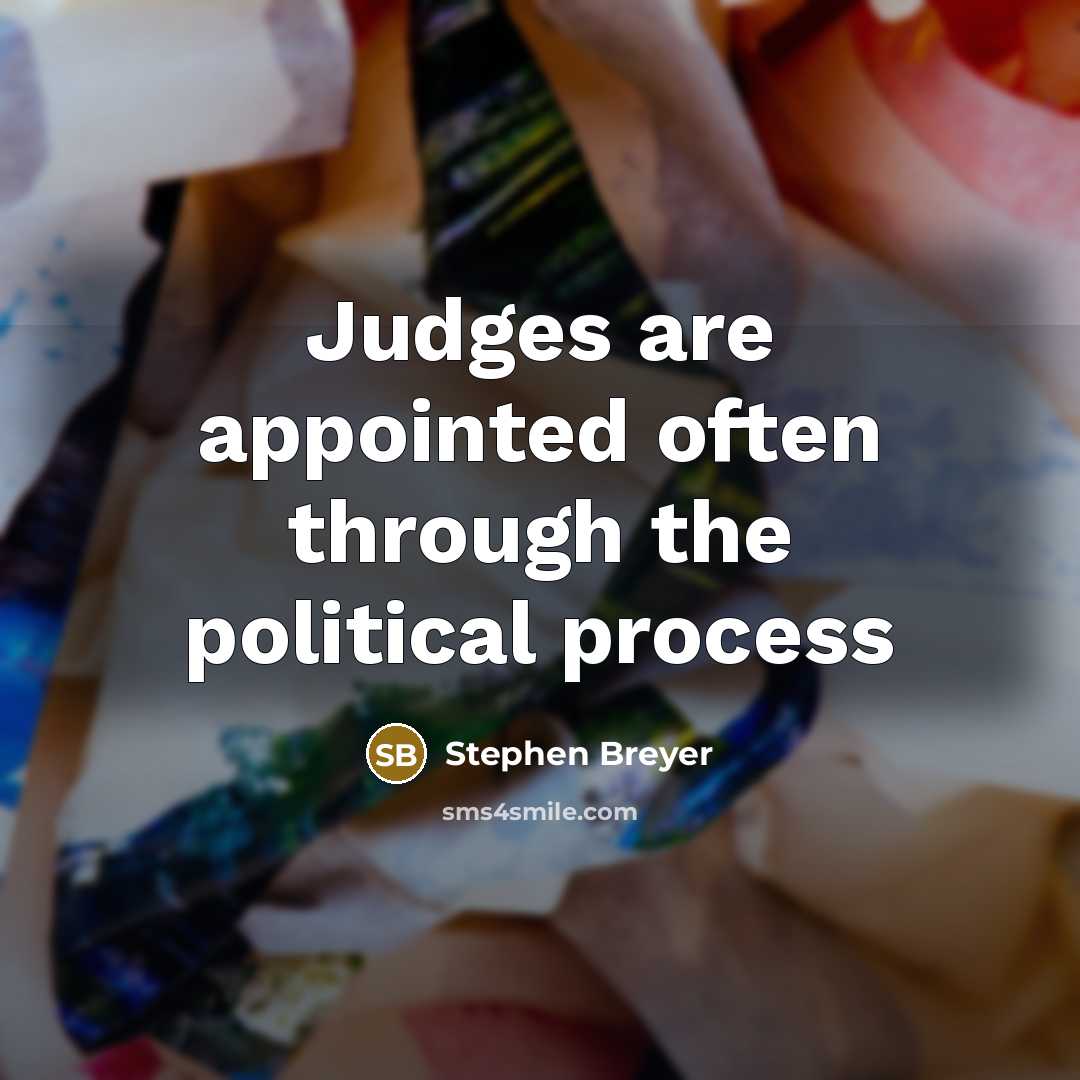 “Judges are appointed often through the political process…” quote by Stephen Breyer