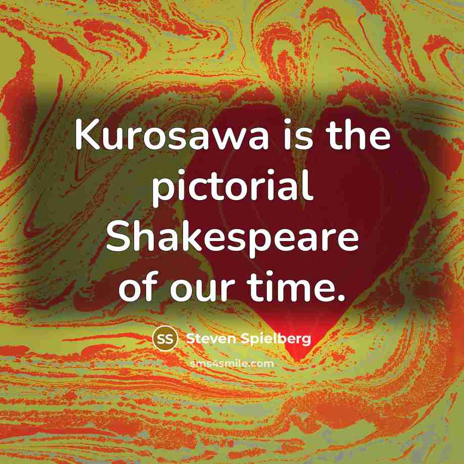 “Kurosawa is the pictorial Shakespeare of our time.…” quote by Steven Spielberg