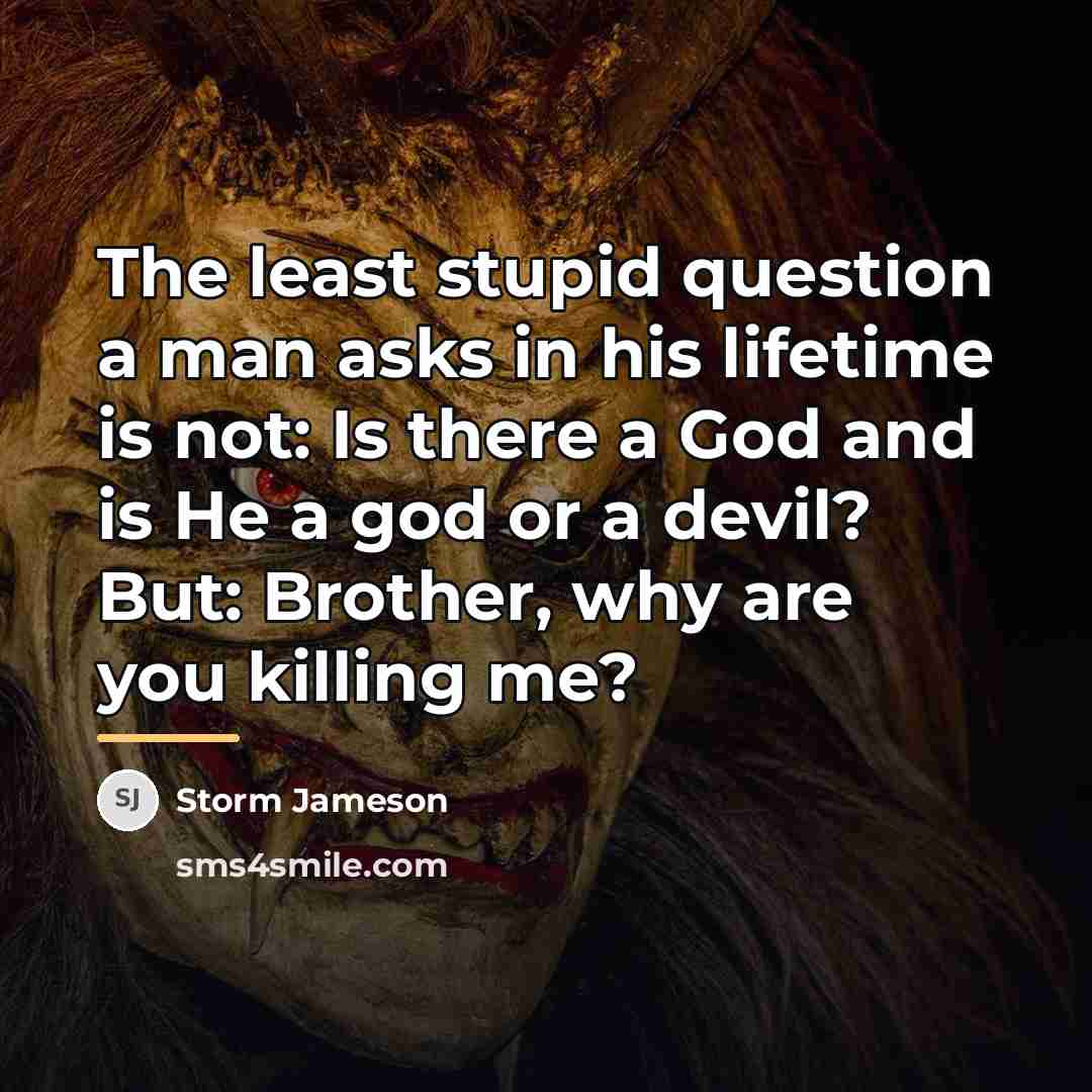 “The least stupid question a man asks in his lifetime…” quote by Storm Jameson