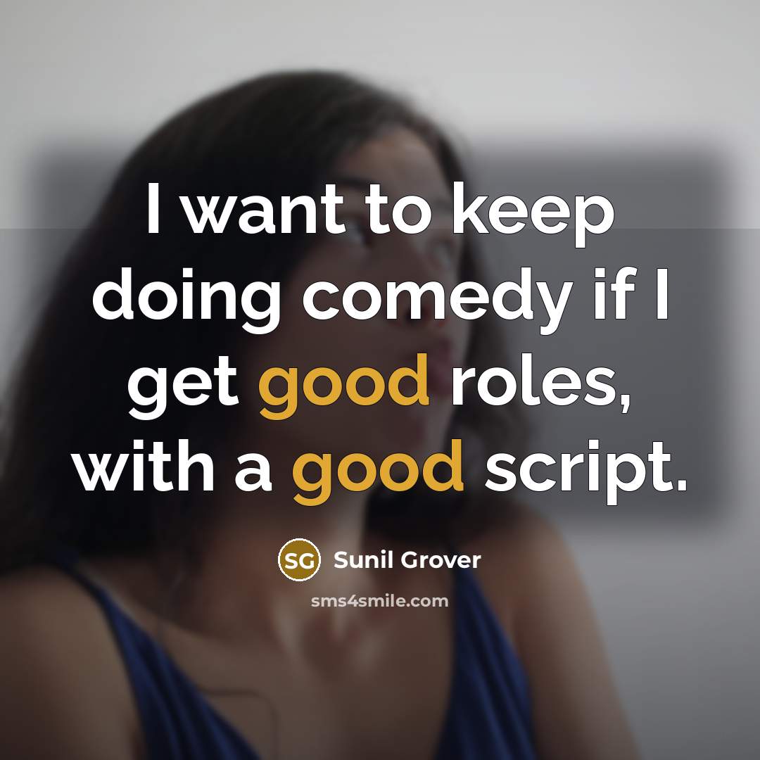 “I want to keep doing comedy if I get good…” quote by Sunil Grover