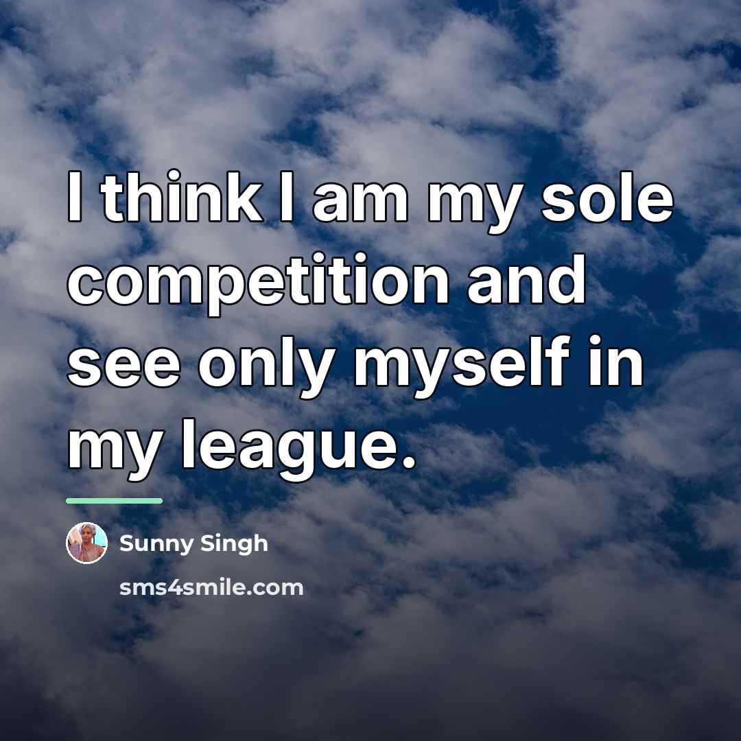 “I think I am my sole competition and see only…” quote by Sunny Singh