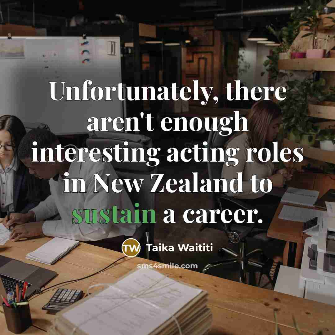 “Unfortunately, there aren't enough interesting acting roles in New Zealand…” quote by Taika Waititi
