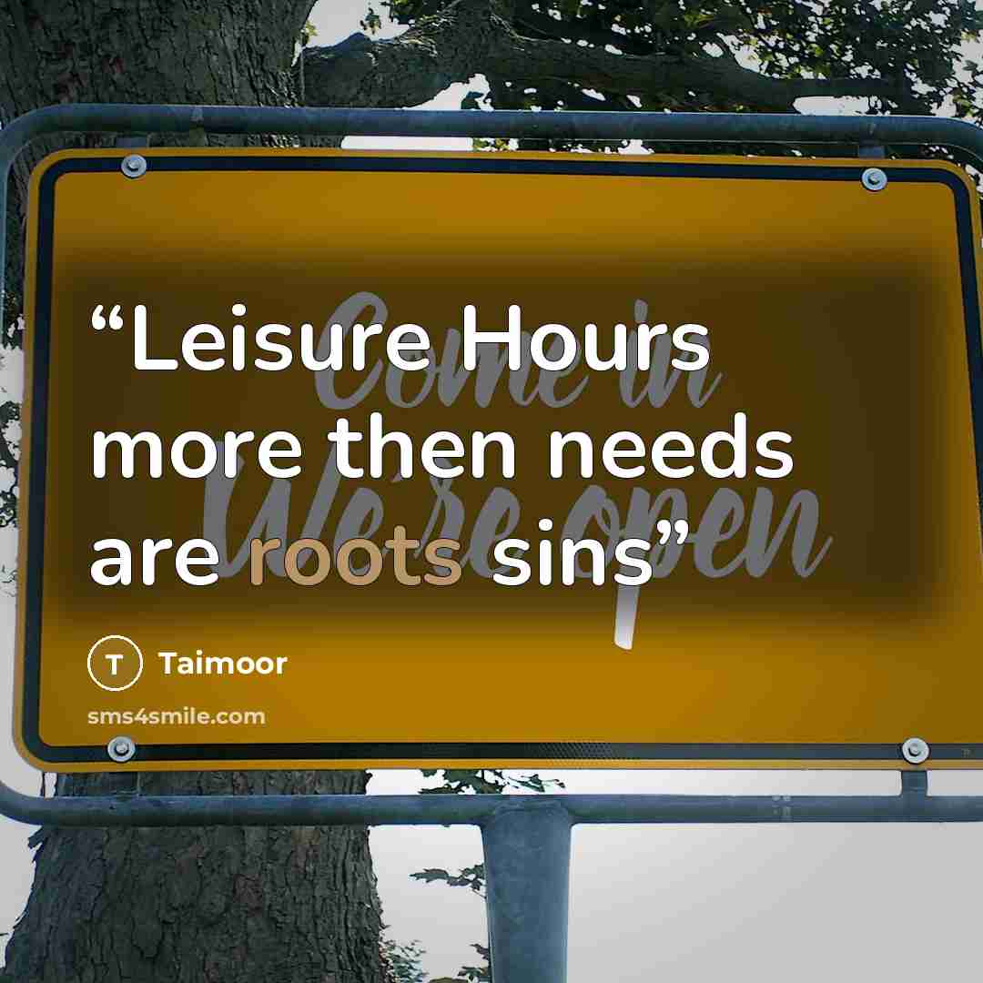 “Leisure Hours more then needs are roots sins” quote by Taimoor