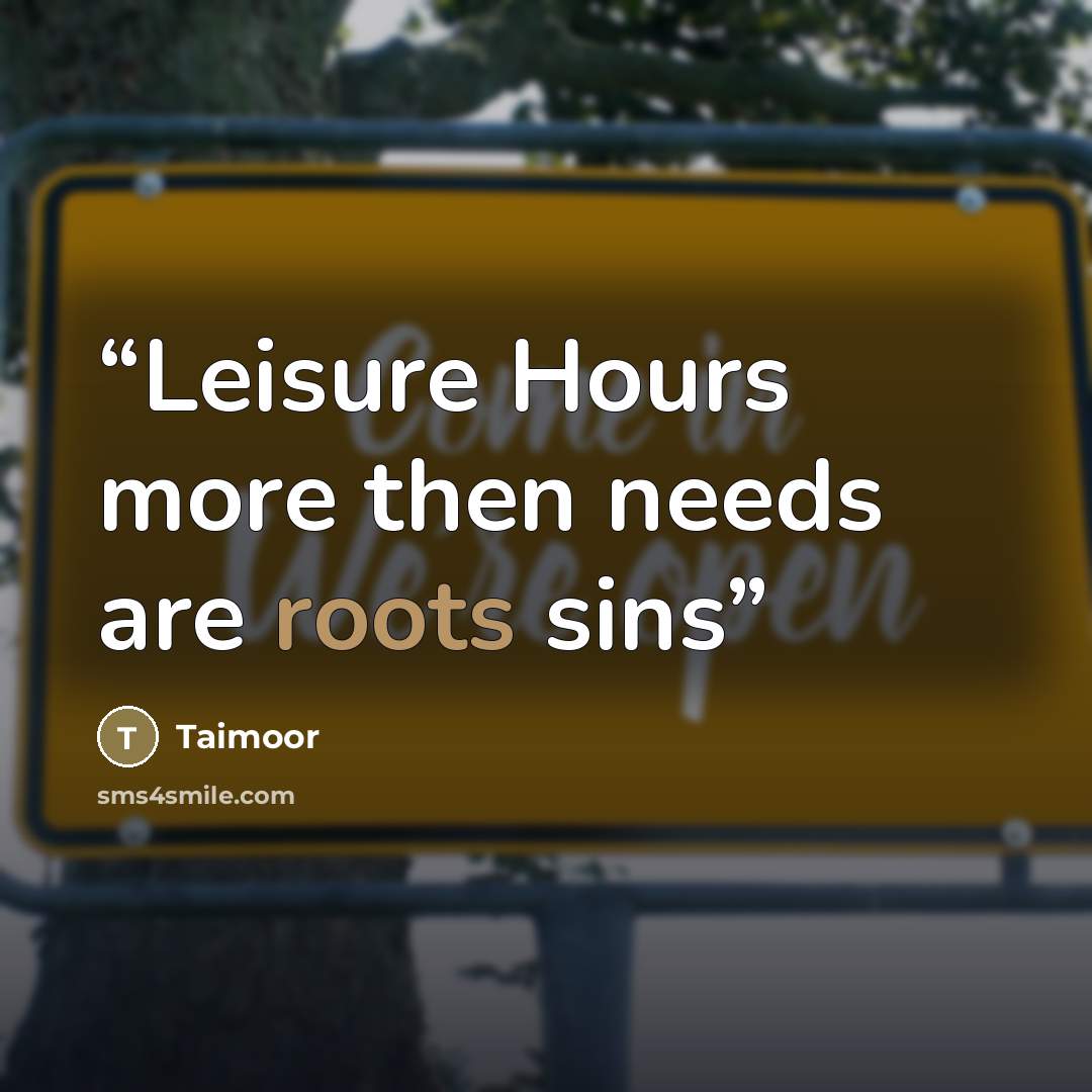 “Leisure Hours more then needs are roots sins” quote by Taimoor
