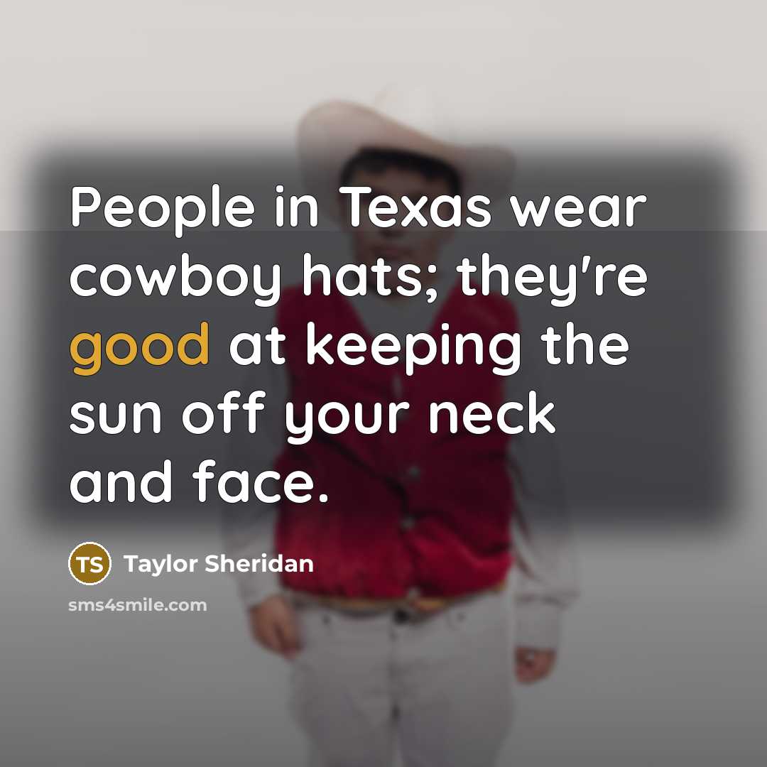 “People in Texas wear cowboy hats; they're good at keeping…” quote by Taylor Sheridan