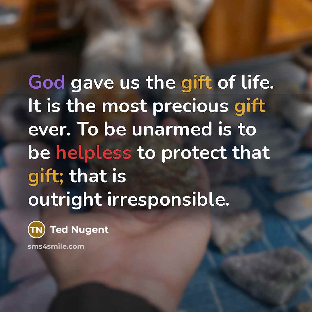“God gave us the gift of life. It is the…” quote by Ted Nugent