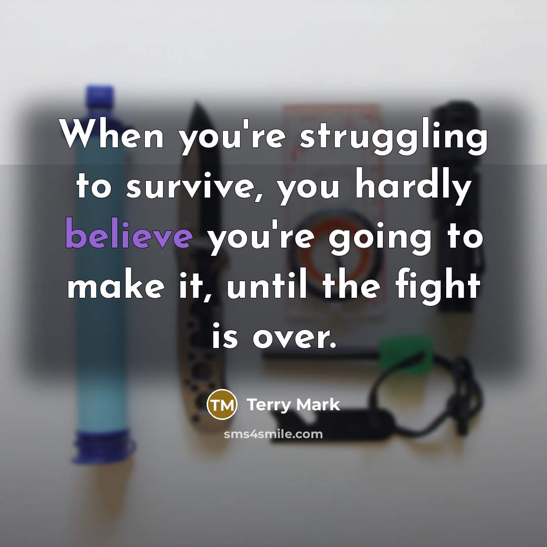 “When you're struggling to survive, you hardly believe you're going…” quote by Terry Mark