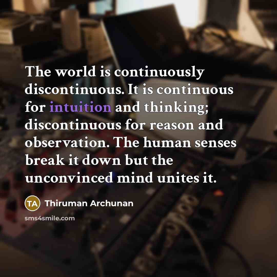 “The world is continuously discontinuous. It is continuous for intuition…” quote by Thiruman Archunan