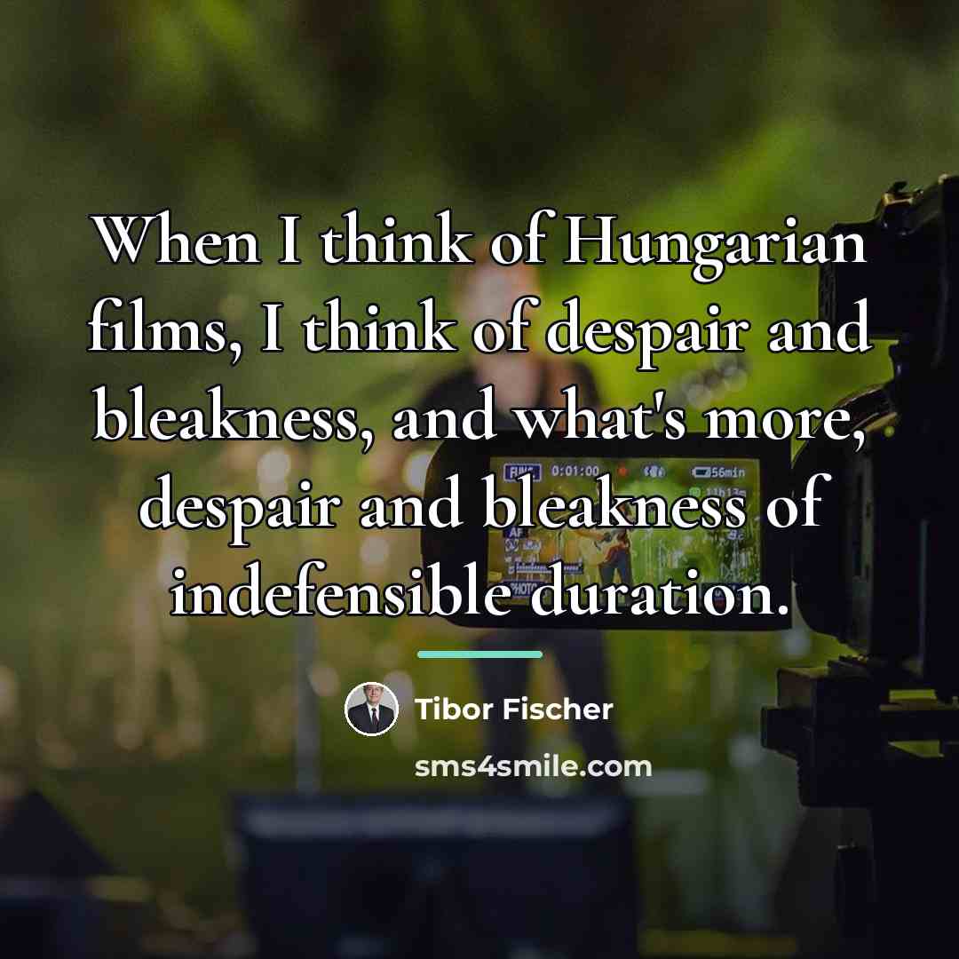“When I think of Hungarian films, I think of despair…” quote by Tibor Fischer