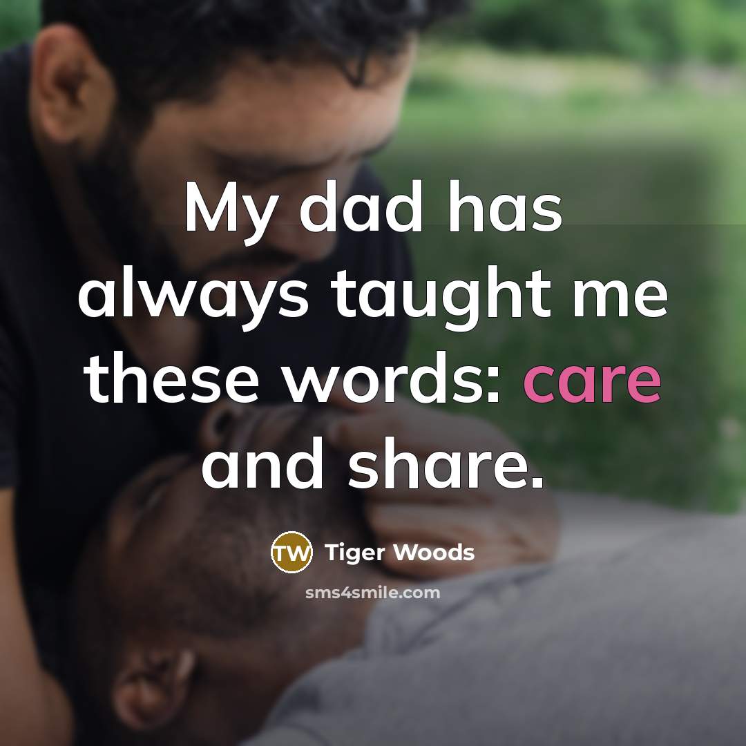 “My dad has always taught me these words: care and…” quote by Tiger Woods