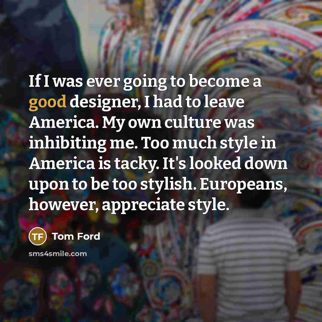 “If I was ever going to become a good designer,…” quote by Tom Ford